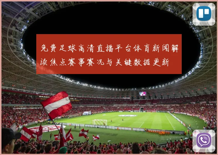 免费足球高清直播平台体育新闻解读焦点赛事赛况与关键数据更新