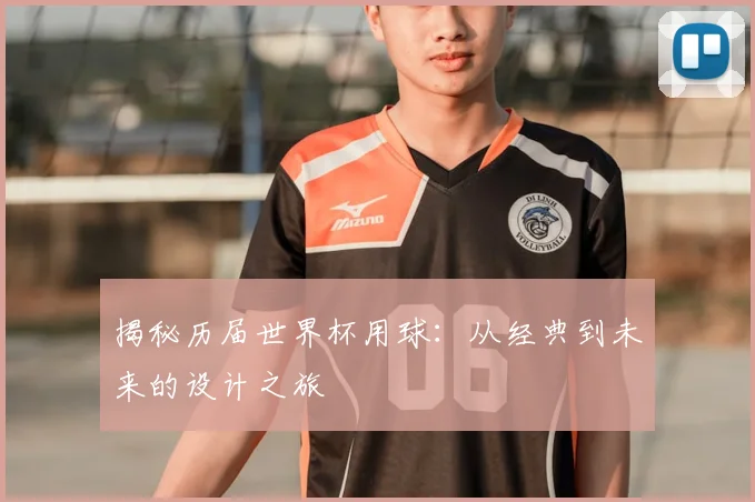 揭秘历届世界杯用球：从经典到未来的设计之旅